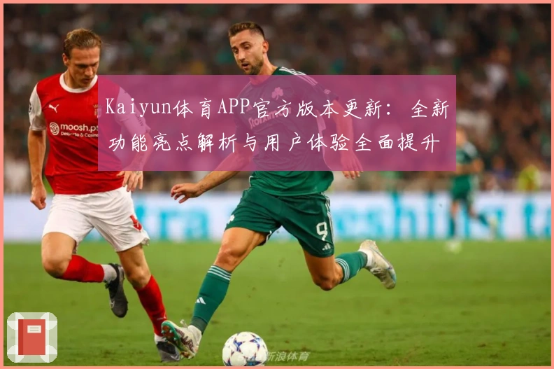 Kaiyun体育APP官方版本更新：全新功能亮点解析与用户体验全面提升