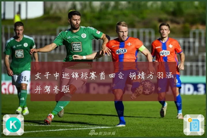 女子中巡锦标赛首回合 胡婧方羽涵并驾齐驱