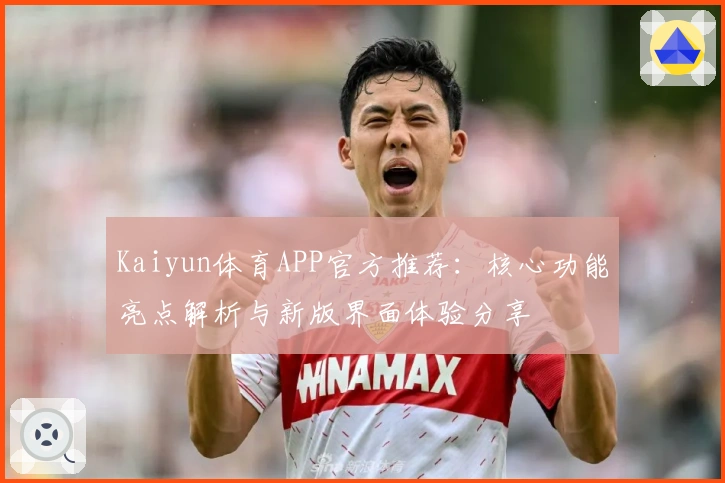 Kaiyun体育APP官方推荐：核心功能亮点解析与新版界面体验分享