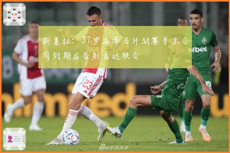 斯基拉：37岁本泽马计划赛季末合同到期后告别吉达联合