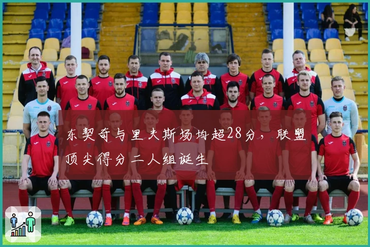 东契奇与里夫斯场均超28分，联盟顶尖得分二人组诞生