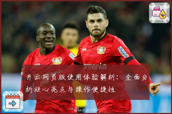 开云网页版使用体验解析：全面分析核心亮点与操作便捷性
